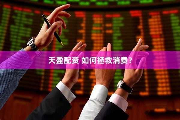 天盈配资 如何拯救消费？