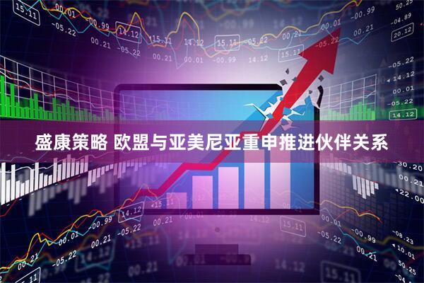 盛康策略 欧盟与亚美尼亚重申推进伙伴关系